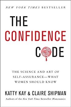 Book cover of The Confidence Code: The Science and Art of Self-Assurance---What Women Should Know by [Katty Kay, Claire Shipman]